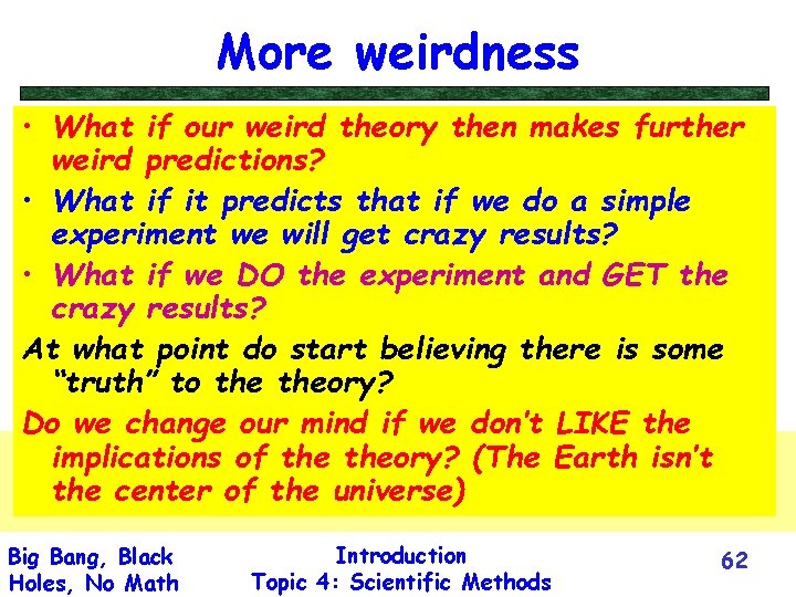 More weirdness • What if our weird theory then makes further weird predictions? •