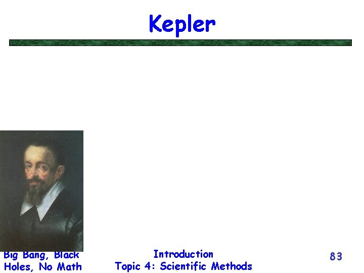 Kepler Big Bang, Black Holes, No Math Introduction Topic 4: Scientific Methods 83 