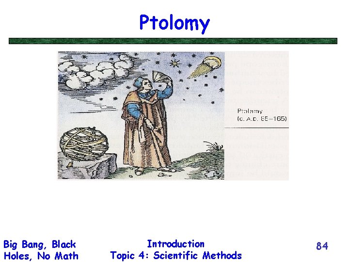 Ptolomy Big Bang, Black Holes, No Math Introduction Topic 4: Scientific Methods 84 