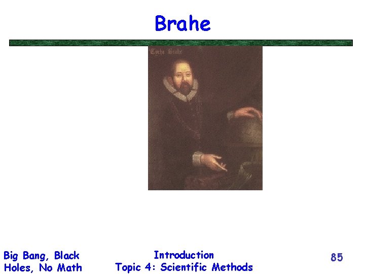Brahe Big Bang, Black Holes, No Math Introduction Topic 4: Scientific Methods 85 