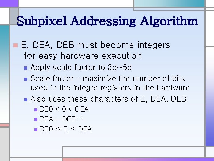 Subpixel Addressing Algorithm n E, DEA, DEB must become integers for easy hardware execution