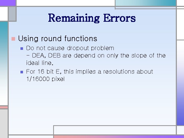 Remaining Errors n Using round functions n n Do not cause dropout problem -