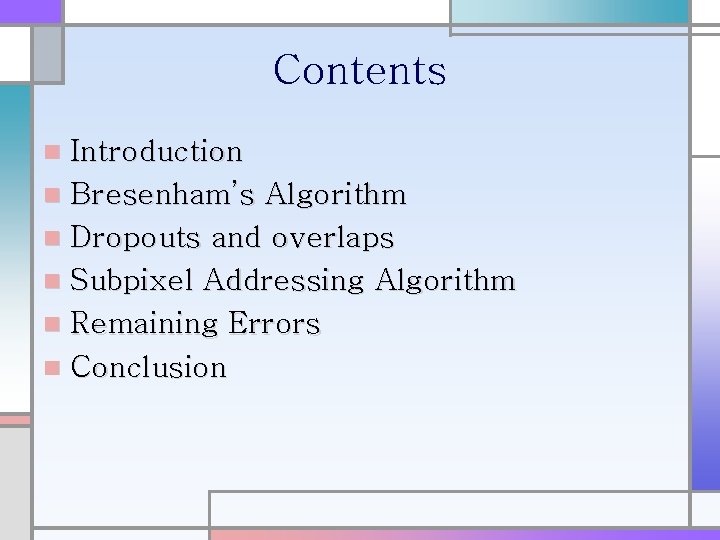 Contents Introduction n Bresenham’s Algorithm n Dropouts and overlaps n Subpixel Addressing Algorithm n