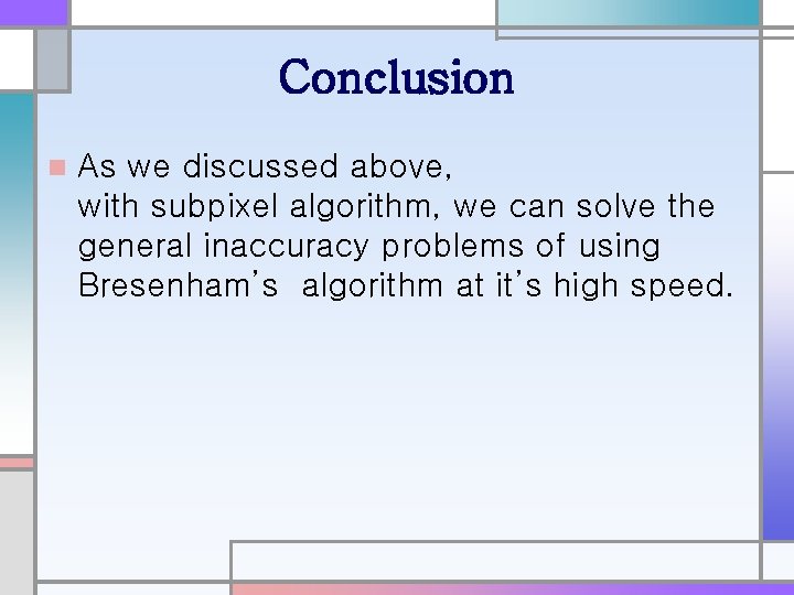 Conclusion n As we discussed above, with subpixel algorithm, we can solve the general