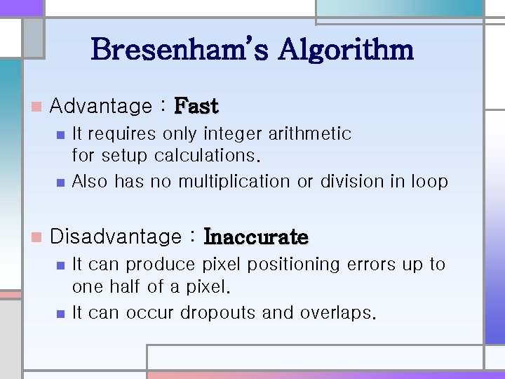 Bresenham’s Algorithm n Advantage : Fast n n n It requires only integer arithmetic