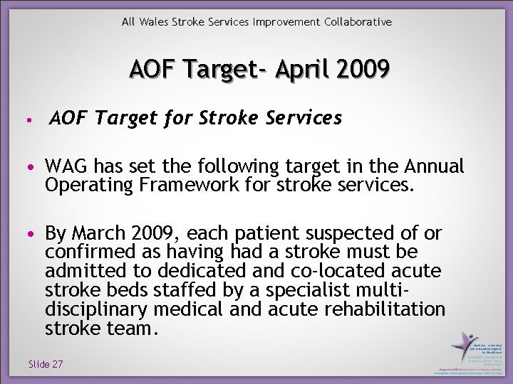 All Wales Stroke Services Improvement Collaborative AOF Target- April 2009 • AOF Target for