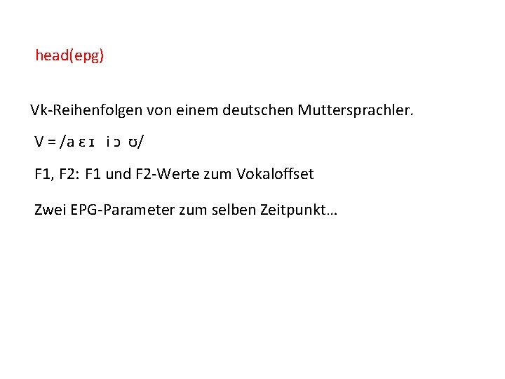 head(epg) Vk-Reihenfolgen von einem deutschen Muttersprachler. V = /a ɛ ɪ i ɔ ʊ/