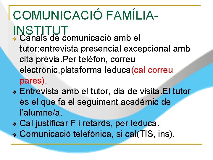 COMUNICACIÓ FAMÍLIAINSTITUT Canals de comunicació amb el tutor: entrevista presencial excepcional amb cita prèvia.