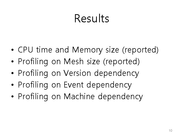 Results • • • CPU time and Memory size (reported) Profiling on Mesh size