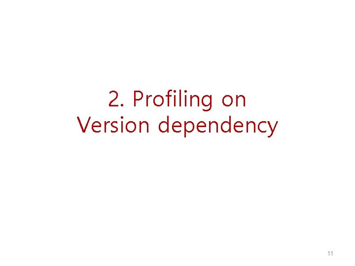2. Profiling on Version dependency 11 