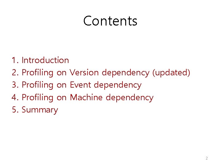 Contents 1. 2. 3. 4. 5. Introduction Profiling on Version dependency (updated) Profiling on