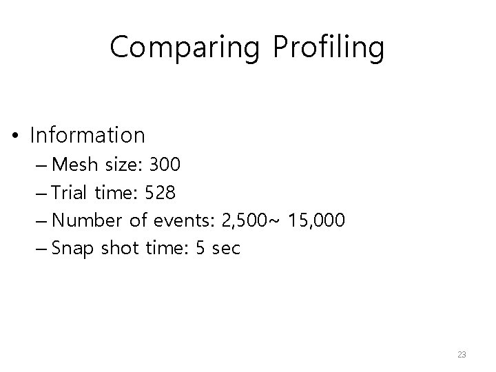 Comparing Profiling • Information – Mesh size: 300 – Trial time: 528 – Number