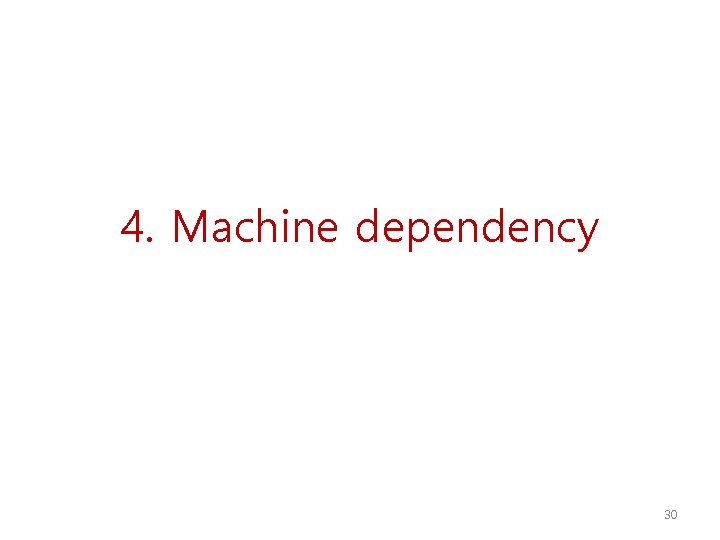 4. Machine dependency 30 