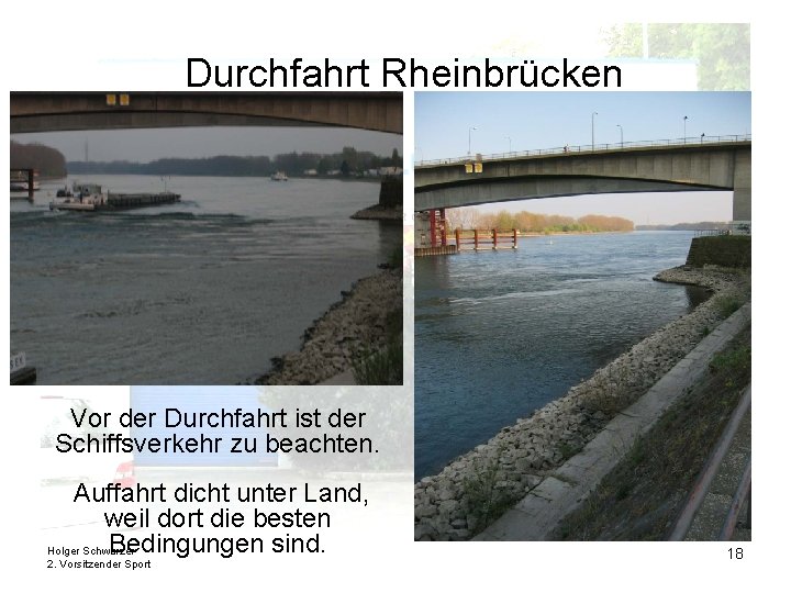 Durchfahrt Rheinbrücken Vor der Durchfahrt ist der Schiffsverkehr zu beachten. Auffahrt dicht unter Land,