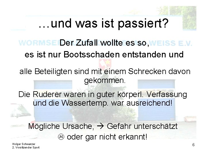 …und was ist passiert? Der Zufall wollte es so, es ist nur Bootsschaden entstanden