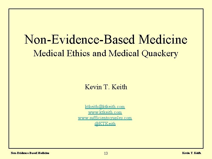 Non-Evidence-Based Medicine Medical Ethics and Medical Quackery Kevin T. Keith ktkeith@ktkeith. com www. sufficientscruples.