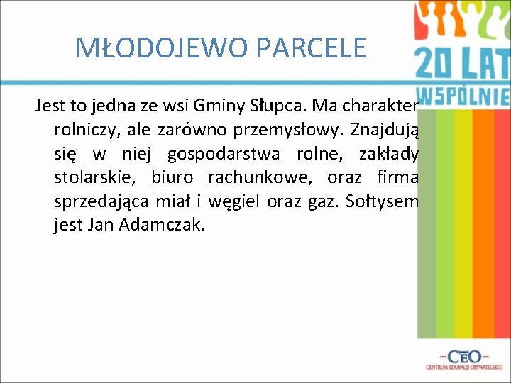 MŁODOJEWO PARCELE Jest to jedna ze wsi Gminy Słupca. Ma charakter rolniczy, ale zarówno