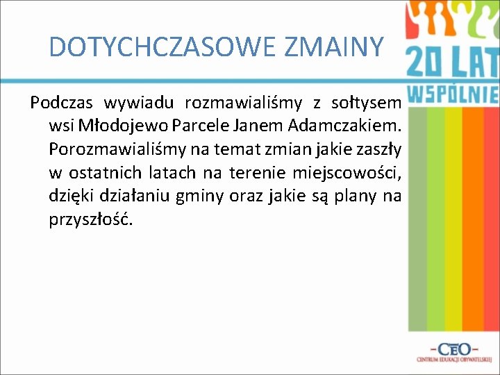 DOTYCHCZASOWE ZMAINY Podczas wywiadu rozmawialiśmy z sołtysem wsi Młodojewo Parcele Janem Adamczakiem. Porozmawialiśmy na