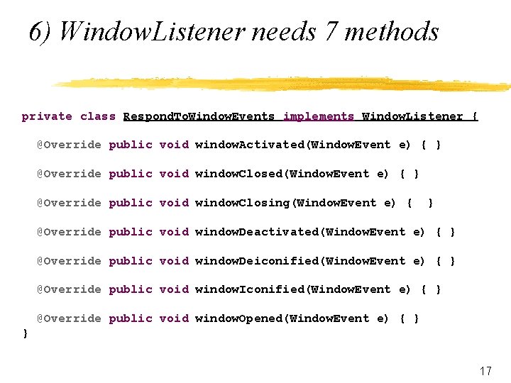 6) Window. Listener needs 7 methods private class Respond. To. Window. Events implements Window.