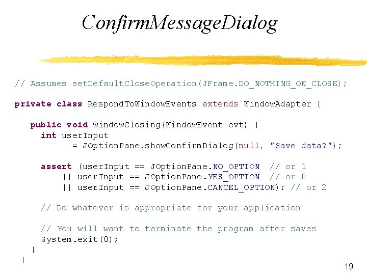 Confirm. Message. Dialog // Assumes set. Default. Close. Operation(JFrame. DO_NOTHING_ON_CLOSE); private class Respond. To.