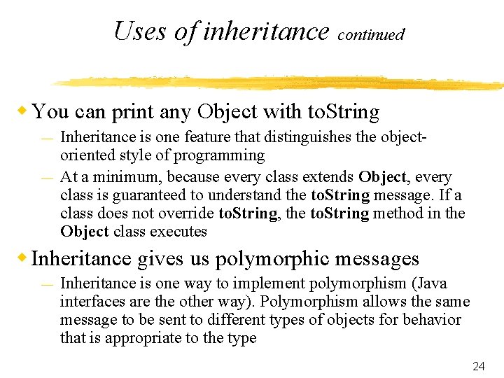 Uses of inheritance continued w You can print any Object with to. String —