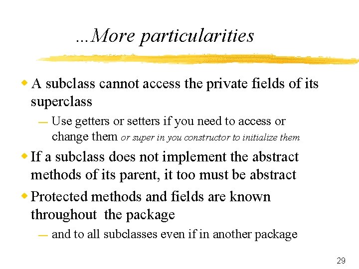 …More particularities w A subclass cannot access the private fields of its superclass —