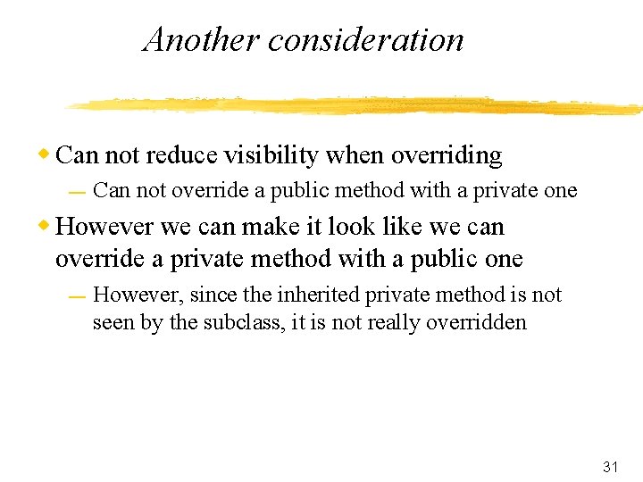 Another consideration w Can not reduce visibility when overriding — Can not override a