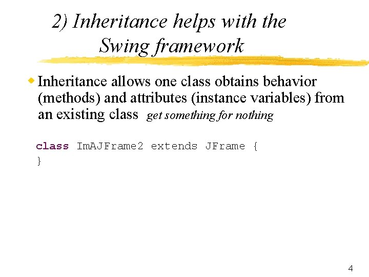 2) Inheritance helps with the Swing framework w Inheritance allows one class obtains behavior