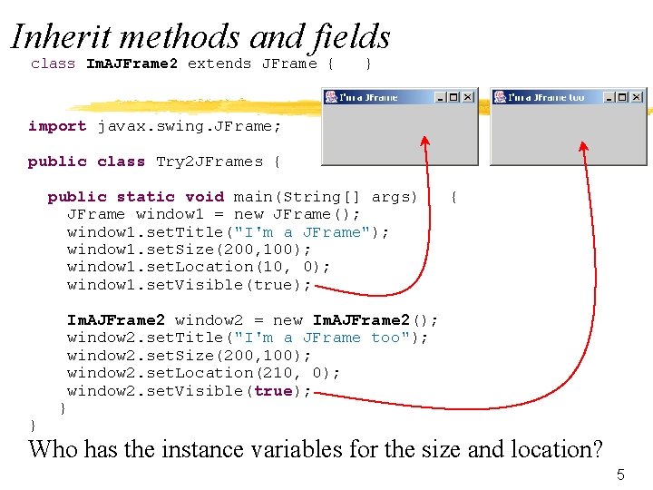 Inherit methods and fields class Im. AJFrame 2 extends JFrame { } import javax.