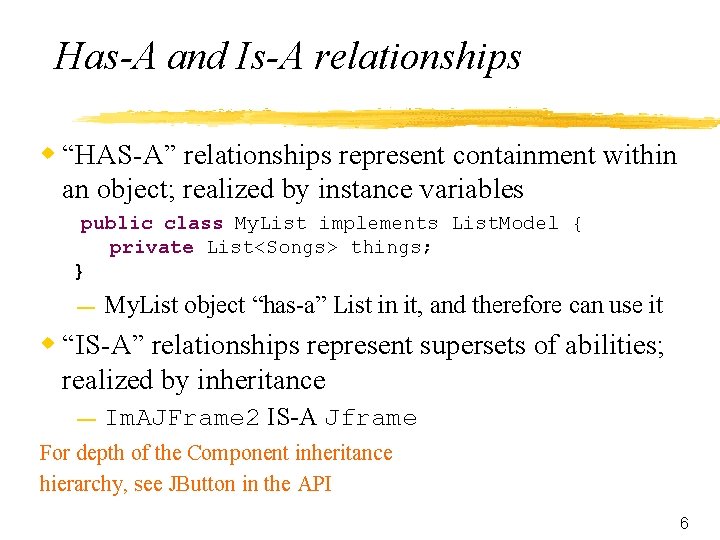 Has-A and Is-A relationships w “HAS-A” relationships represent containment within an object; realized by
