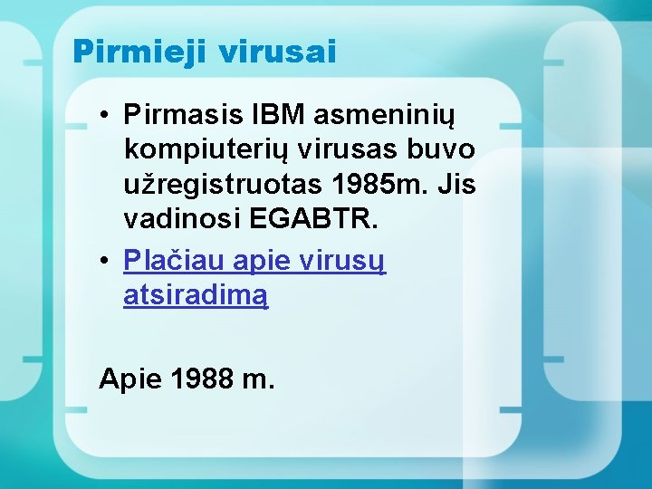 Pirmieji virusai • Pirmasis IBM asmeninių kompiuterių virusas buvo užregistruotas 1985 m. Jis vadinosi