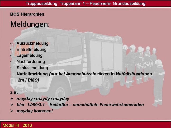 Truppausbildung: Truppmann 1 – Feuerwehr- Grundausbildung BOS Hierarchien Meldungen: • • • Ausrückmeldung Eintreffmeldung