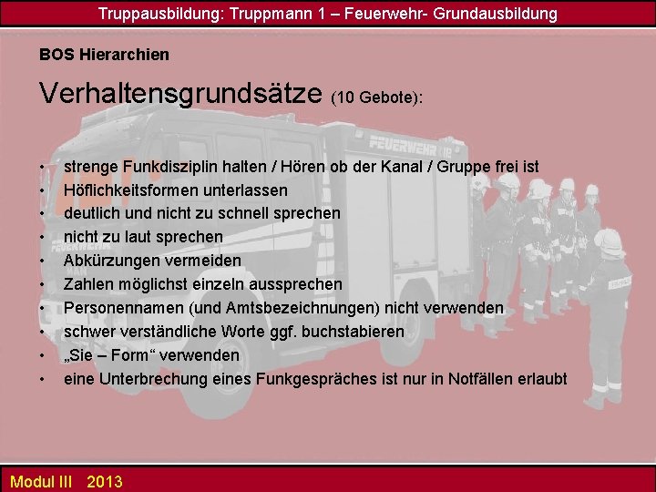 Truppausbildung: Truppmann 1 – Feuerwehr- Grundausbildung BOS Hierarchien Verhaltensgrundsätze (10 Gebote): • • •