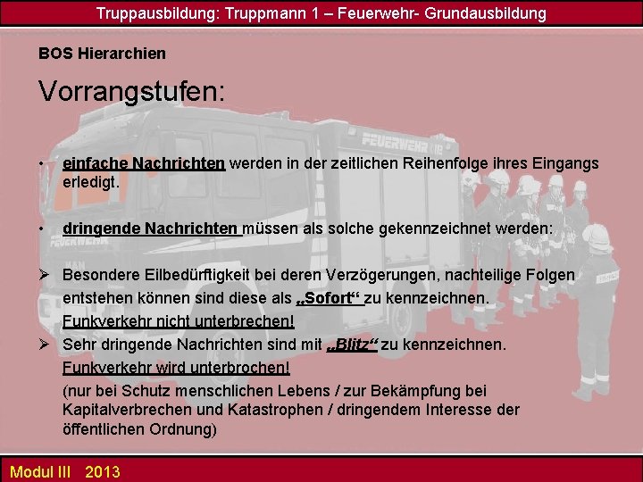 Truppausbildung: Truppmann 1 – Feuerwehr- Grundausbildung BOS Hierarchien Vorrangstufen: • einfache Nachrichten werden in