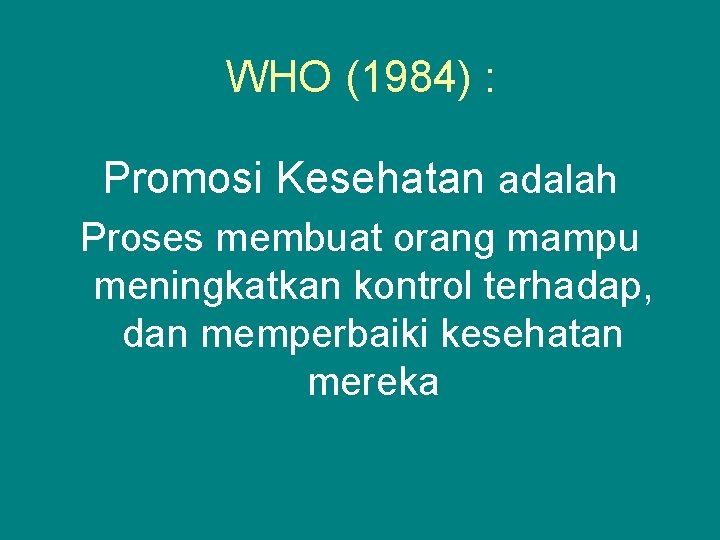 WHO (1984) : Promosi Kesehatan adalah Proses membuat orang mampu meningkatkan kontrol terhadap, dan