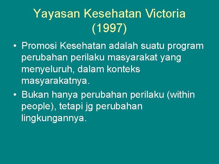 Yayasan Kesehatan Victoria (1997) • Promosi Kesehatan adalah suatu program perubahan perilaku masyarakat yang