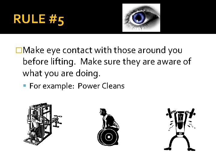RULE #5 �Make eye contact with those around you before lifting. Make sure they