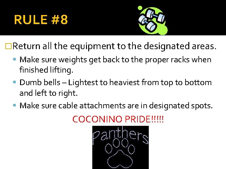 RULE #8 �Return all the equipment to the designated areas. Make sure weights get