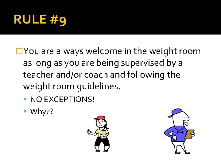 RULE #9 �You are always welcome in the weight room as long as you
