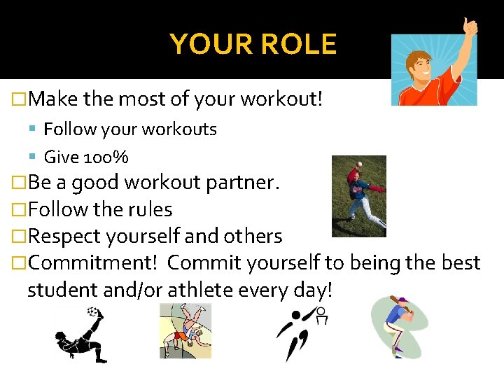 YOUR ROLE �Make the most of your workout! Follow your workouts Give 100% �Be