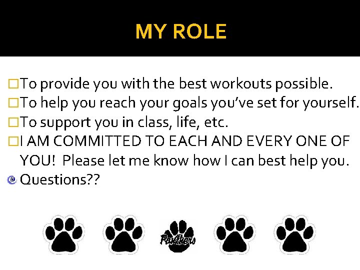 MY ROLE �To provide you with the best workouts possible. �To help you reach