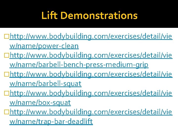 Lift Demonstrations �http: //www. bodybuilding. com/exercises/detail/vie w/name/power-clean �http: //www. bodybuilding. com/exercises/detail/vie w/name/barbell-bench-press-medium-grip �http: //www.