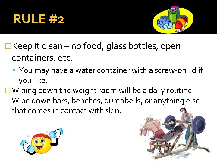 RULE #2 �Keep it clean – no food, glass bottles, open containers, etc. You