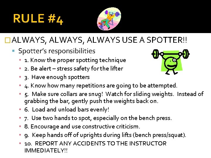 RULE #4 �ALWAYS, ALWAYS USE A SPOTTER!! Spotter’s responsibilities ▪ ▪ ▪ ▪ ▪