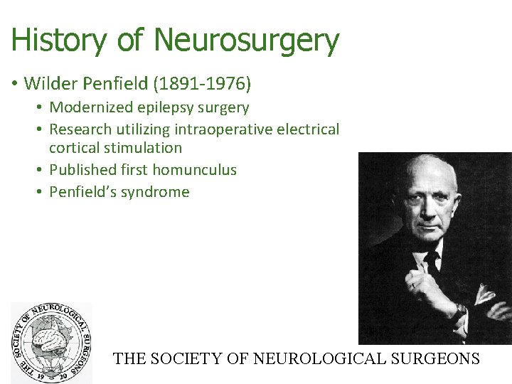 History of Neurosurgery • Wilder Penfield (1891‐ 1976) • Modernized epilepsy surgery • Research