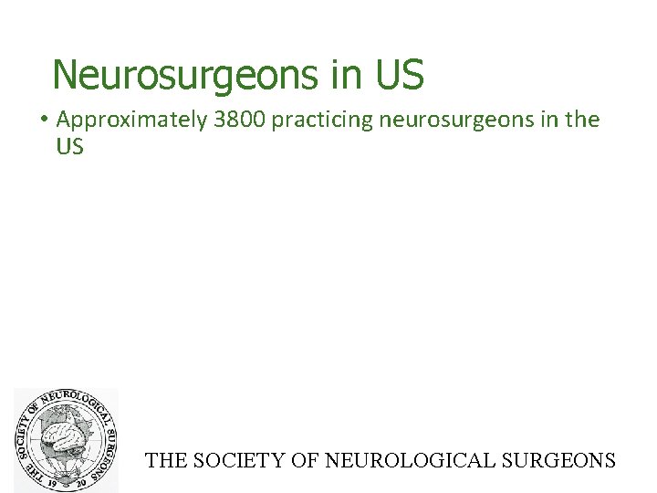 Neurosurgeons in US • Approximately 3800 practicing neurosurgeons in the US THE SOCIETY OF