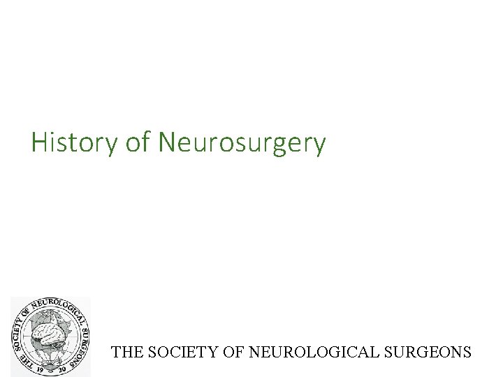 History of Neurosurgery THE SOCIETY OF NEUROLOGICAL SURGEONS 