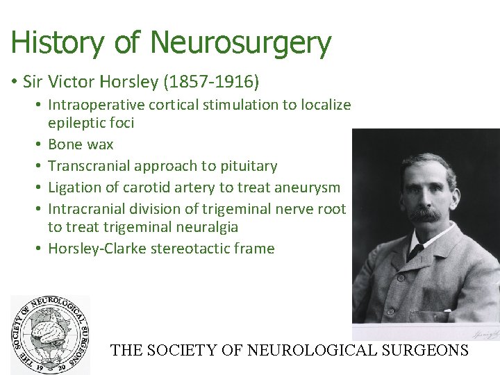 History of Neurosurgery • Sir Victor Horsley (1857‐ 1916) • Intraoperative cortical stimulation to