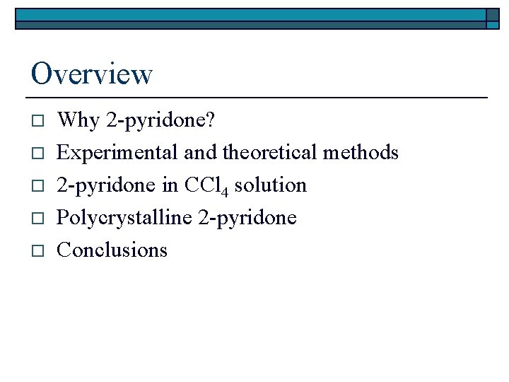 Overview o o o Why 2 -pyridone? Experimental and theoretical methods 2 -pyridone in
