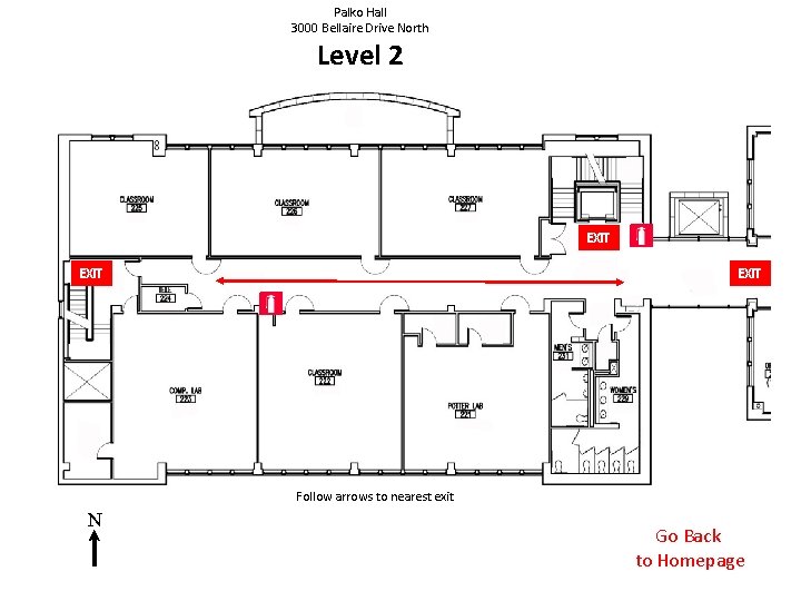 Palko Hall 3000 Bellaire Drive North Level 2 EXIT Follow arrows to nearest exit